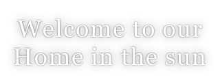 Welcome to our Home in the sun