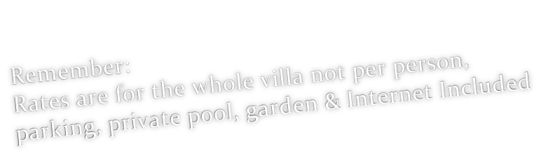Remember: Rates are for the whole villa not per person,  parking, private pool, garden & Internet Included